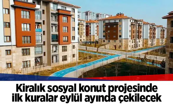 Kiralık sosyal konut projesinde ilk kuralar eylül ayında çekilecek