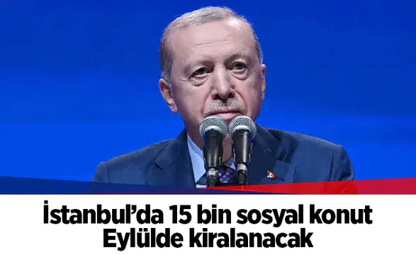 İstanbul’da 15 bin sosyal konut eylülde kiralanacak