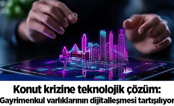 Konut krizine teknolojik çözüm: Gayrimenkul varlıklarının dijitalleşmesi tartışılıyor