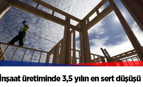 İnşaat üretiminde 3,5 yılın en sert düşüşü