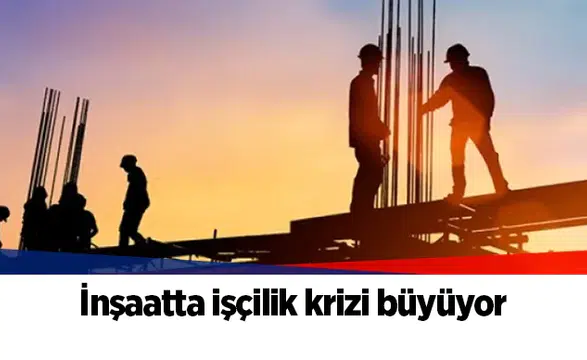 İnşaatta işçilik krizi büyüyor