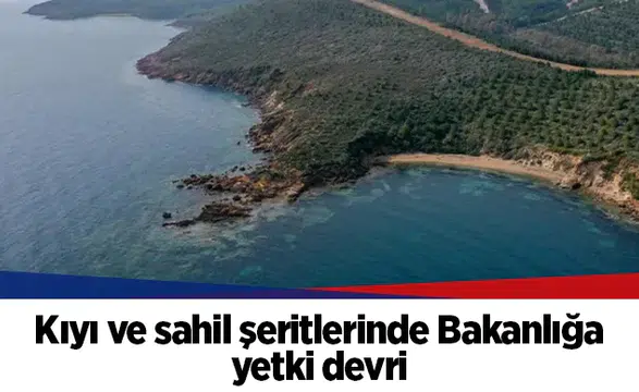 Kıyı ve sahil şeritlerinde Bakanlığa yetki devri