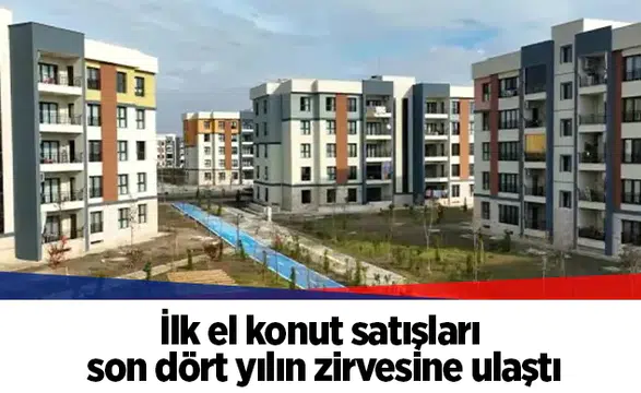 İlk el konut satışları son dört yılın zirvesine ulaştı