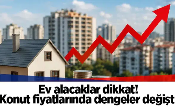 Ev alacaklar dikkat! Konut fiyatlarında dengeler değişti