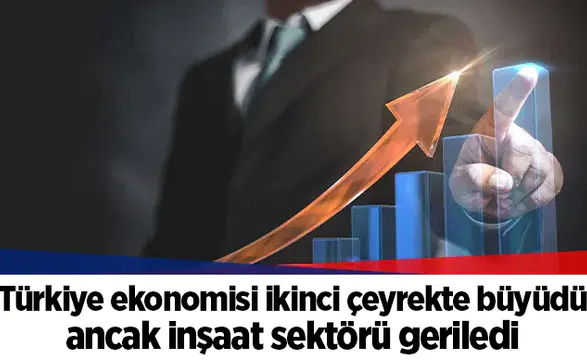 Türkiye ekonomisi ikinci çeyrekte büyüdü ancak inşaat sektörü geriledi