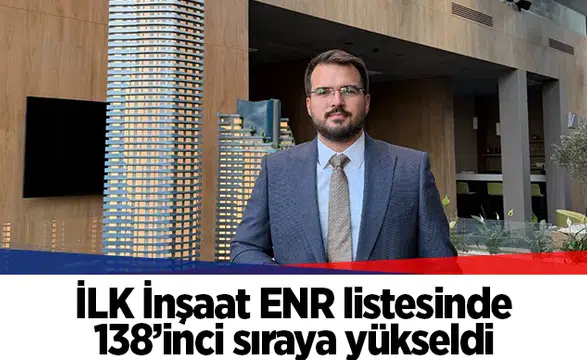 İLK İnşaat ENR listesinde 138’inci sıraya yükseldi