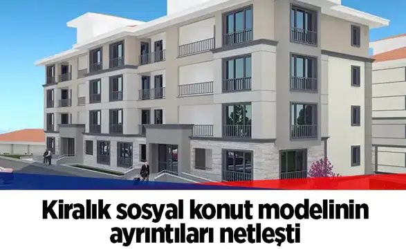Kiralık sosyal konut modelinin ayrıntıları netleşti