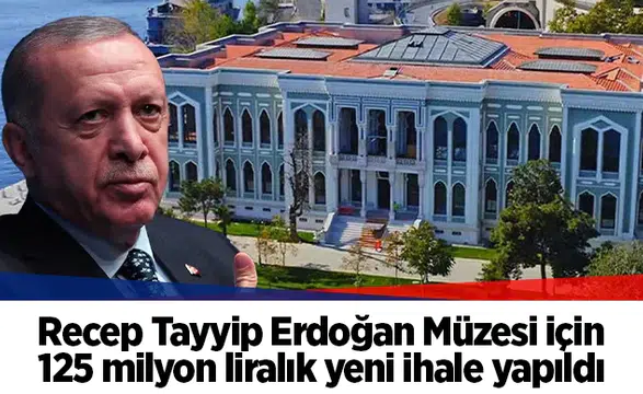 Recep Tayyip Erdoğan Müzesi için 125 milyon liralık yeni ihale yapıldı