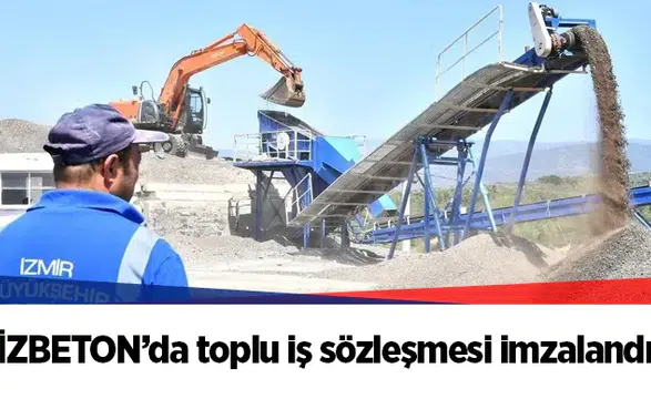 İZBETON’da toplu iş sözleşmesi imzalandı