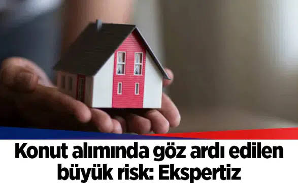 Konut alımında göz ardı edilen büyük risk: Ekspertiz