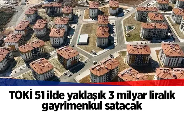 TOKİ 51 ilde yaklaşık 3 milyar liralık gayrimenkul satacak