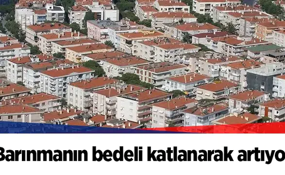 Barınmanın bedeli katlanarak artıyor