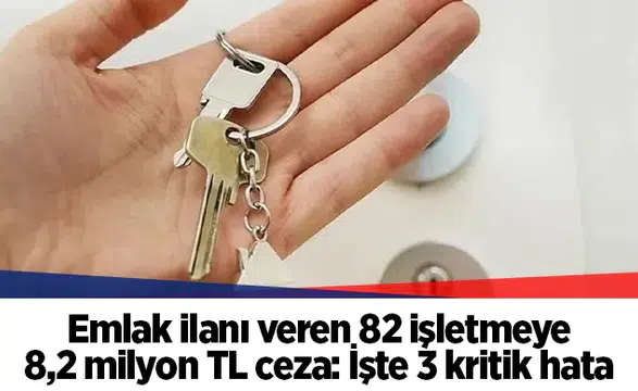 Emlak ilanı veren 82 işletmeye 8,2 milyon TL ceza: İşte 3 kritik hata
