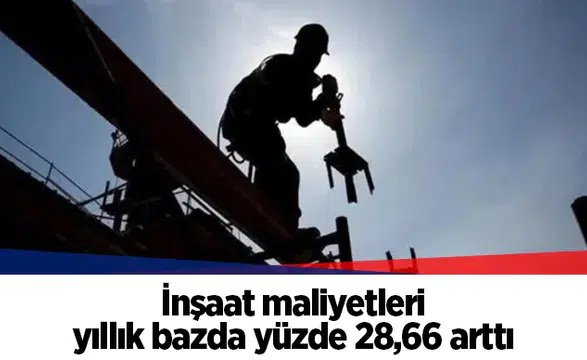 İnşaat maliyetleri yıllık bazda yüzde 28,66 arttı