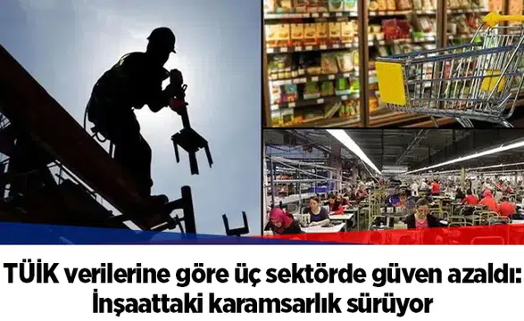 TÜİK verilerine göre üç sektörde güven azaldı: İnşaattaki karamsarlık sürüyor