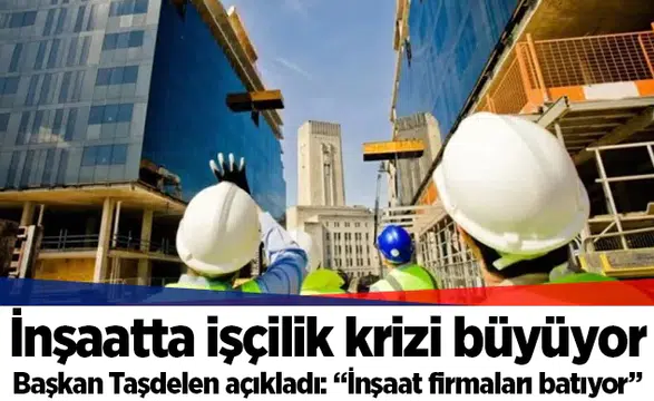Başkan Taşdelen açıkladı: “İnşaat firmaları batıyor”