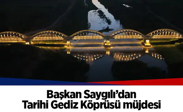 Başkan Saygılı’dan Tarihi Gediz Köprüsü müjdesi