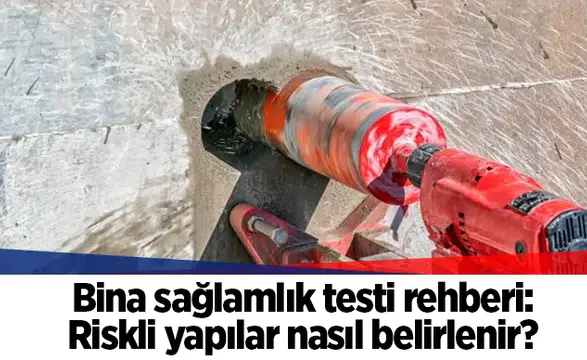 Bina sağlamlık testi rehberi: Riskli yapılar nasıl belirlenir?