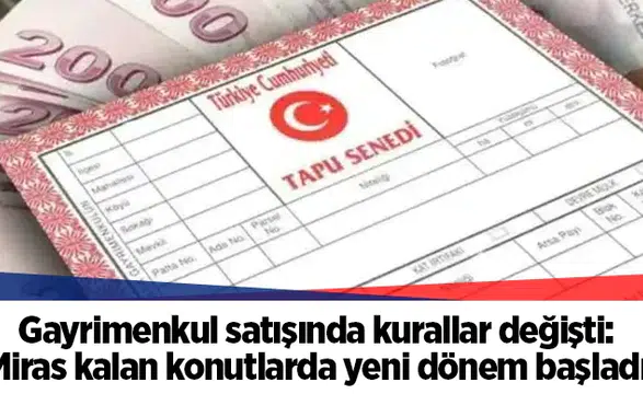 Gayrimenkul satışında kurallar değişti: Miras kalan konutlarda yeni dönem başladı