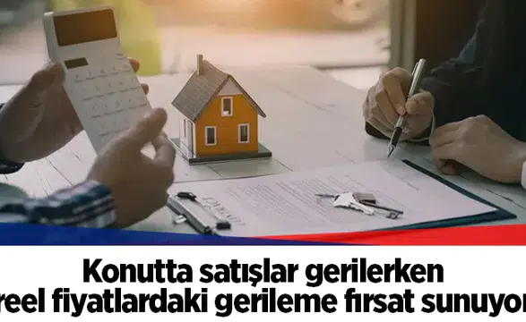 Konutta satışlar gerilerken reel fiyatlardaki gerileme fırsat sunuyor