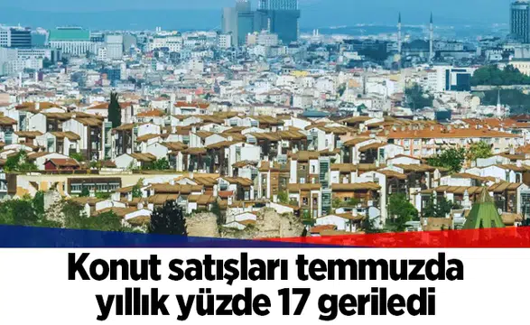 Konut satışları temmuzda yıllık yüzde 17 geriledi