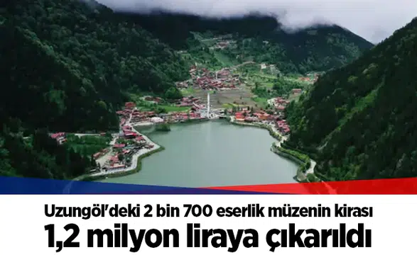 Uzungöl'deki 2 bin 700 eserlik müzenin kirası 1,2 milyon liraya çıkarıldı