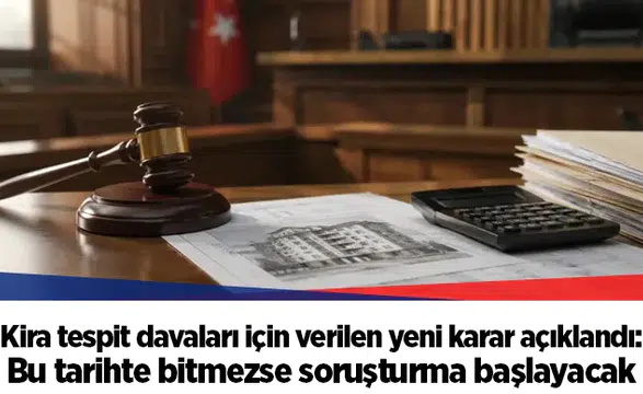 Kira tespit davaları için verilen yeni karar açıklandı: Bu tarihte bitmezse soruşturma başlayacak