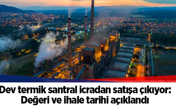 Dev termik santral icradan satışa çıkıyor: Değeri ve ihale tarihi açıklandı