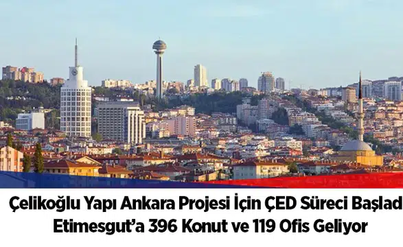 Çelikoğlu Yapı Ankara Projesi İçin ÇED Süreci Başladı! Etimesgut’a 396 Konut ve 119 Ofis Geliyor