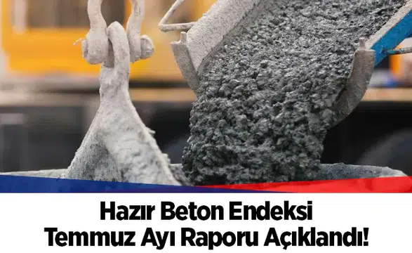 Hazır Beton Endeksi Temmuz Ayı Raporu Açıklandı!