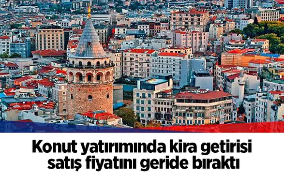 Konut yatırımında kira getirisi satış fiyatını geride bıraktı