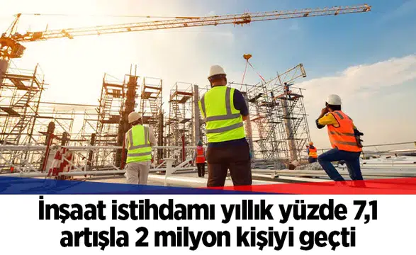 İnşaat istihdamı yıllık yüzde 7,1 artışla 2 milyon kişiyi geçti