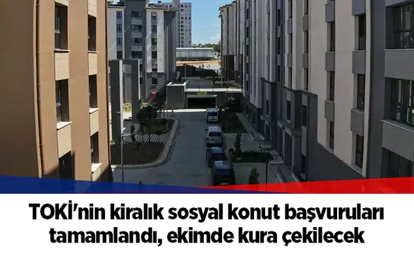 TOKİ'nin kiralık sosyal konut başvuruları tamamlandı, ekimde kura çekilecek