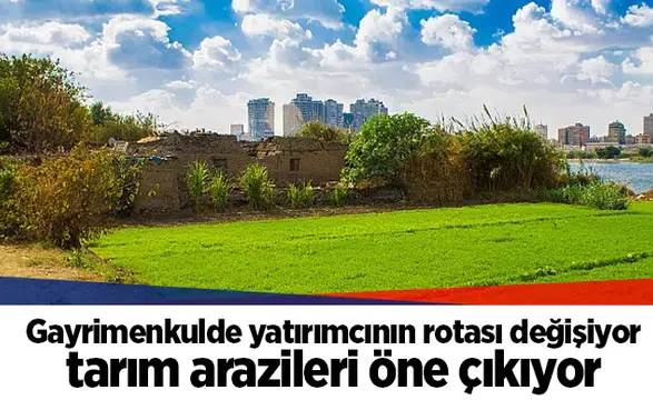 Gayrimenkulde yatırımcının rotası değişiyor tarım arazileri öne çıkıyor