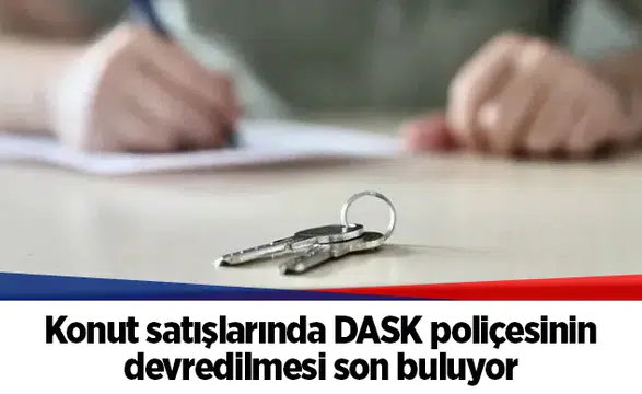 Konut satışlarında DASK poliçesinin devredilmesi son buluyor