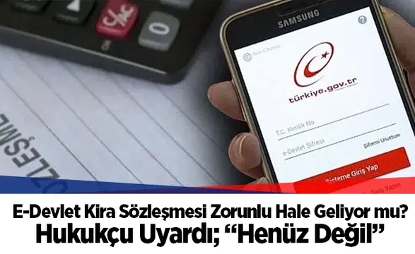 E-Devlet Kira Sözleşmesi Zorunlu Hale Geliyor mu? Hukukçu Uyardı; “Henüz Değil”