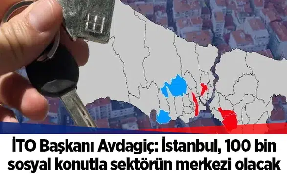 İTO Başkanı Avdagiç: İstanbul, 100 bin sosyal konutla sektörün merkezi olacak