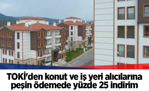 TOKİ'den konut ve iş yeri alıcılarına peşin ödemede yüzde 25 indirim