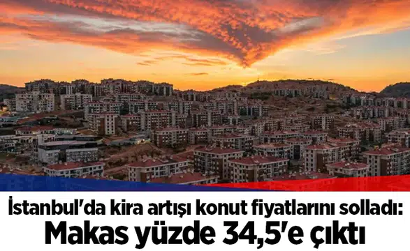 İstanbul'da kira artışı konut fiyatlarını solladı: Makas yüzde 34,5'e çıktı