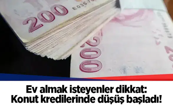 Ev almak isteyenler dikkat: Konut kredilerinde düşüş başladı!