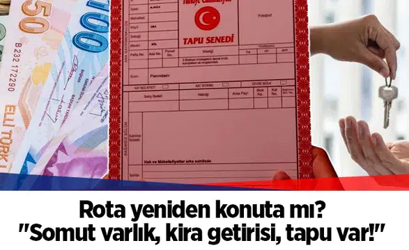 Rota yeniden konuta mı? "Somut varlık, kira getirisi, tapu var!"