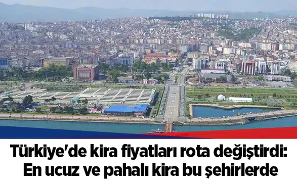 Türkiye'de kira fiyatları rota değiştirdi. En ucuz ve pahalı kira bu şehirlerde