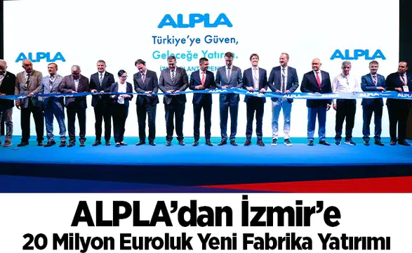 ALPLA’dan İzmir’e 20 Milyon Euroluk Yeni Fabrika Yatırımı