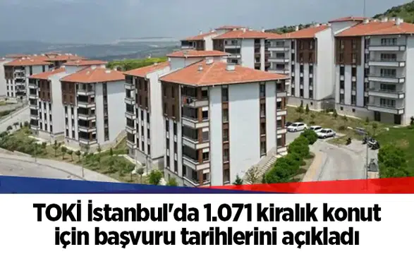 TOKİ İstanbul'da 1.071 kiralık konut için başvuru tarihlerini açıkladı