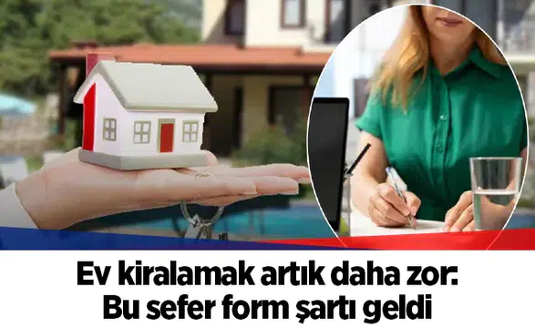 Ev kiralamak artık daha zor: Bu sefer form şartı geldi