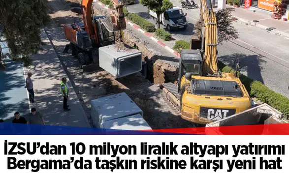 İZSU’dan 10 milyon liralık altyapı yatırımı...  Bergama’da taşkın riskine karşı yeni hat