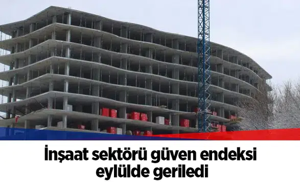 İnşaat sektörü güven endeksi eylülde geriledi