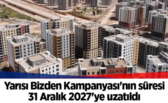 Yarısı Bizden Kampanyası'nın süresi 31 Aralık 2027'ye uzatıldı