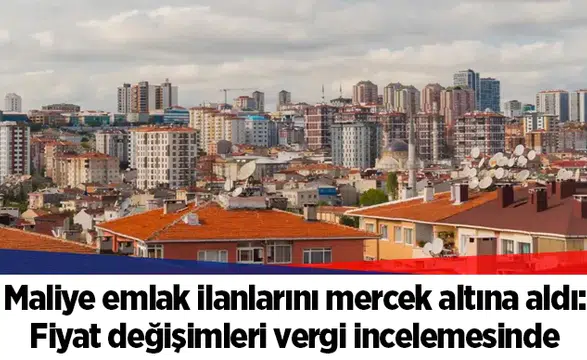 Maliye emlak ilanlarını mercek altına aldı: Fiyat değişimleri vergi incelemesinde