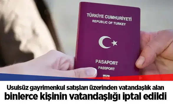 Usulsüz gayrimenkul satışları üzerinden vatandaşlık alan binlerce kişinin vatandaşlığı iptal edildi